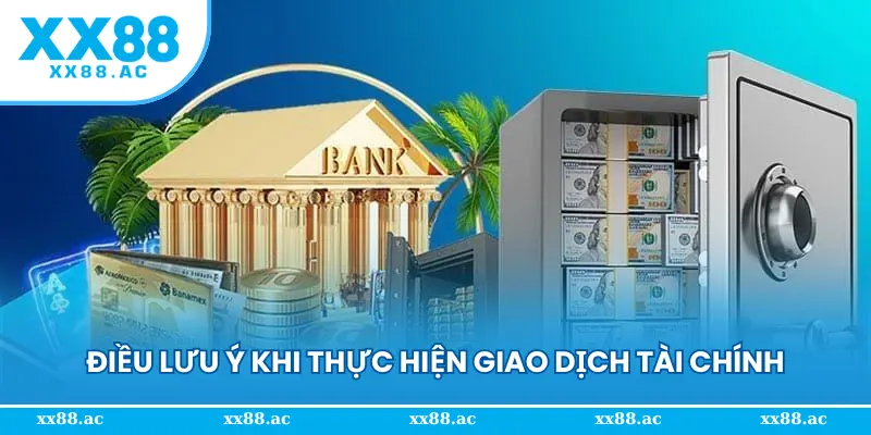 Điều lưu ý khi thực hiện giao dịch tài chính